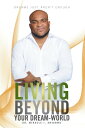 Living Beyond Your Dream-World Dreams Just Aren’t Enough【電子書籍】[ Dr. Miracle I. A...