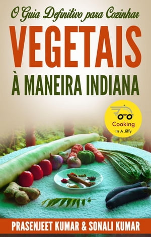 O Guia Definitivo para Cozinhar Vegetais à Maneira Indiana