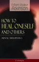 How to Heal Oneself and Others - Mental Therapeutics (Unabridged) From the American pioneer of the New Thought movement, known for Thought Vibration, The Secret of Success, The Arcane Teachings, Nuggets of the New Thought Reincarnation【電子書籍】