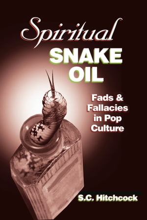 Spiritual Snake Oil Fads & Fallacies in Pop Culture