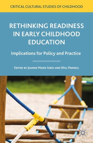 Rethinking Readiness in Early Childhood Education Implications for Policy and Practice【電子書籍】 Jeanne Marie Iorio