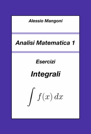 Analisi Matematica 1: Esercizi Integrali
