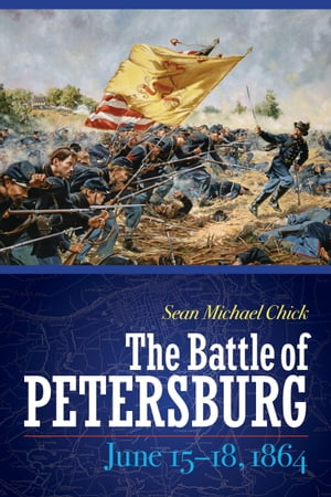 The Battle of Petersburg, June 15-18, 1864Żҽҡ[ Sean Michael Chick ]