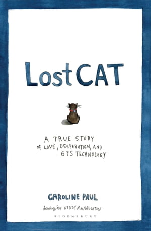 Lost Cat A True Story of Love, Desperation, and GPS Technology
