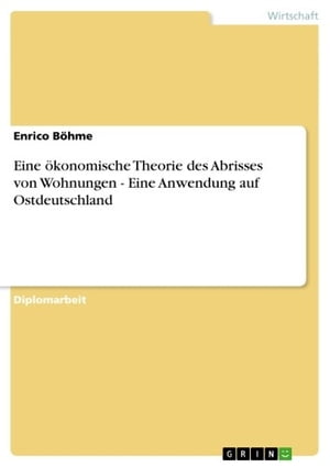 Eine ökonomische Theorie des Abrisses von Wohnungen - Eine Anwendung auf Ostdeutschland