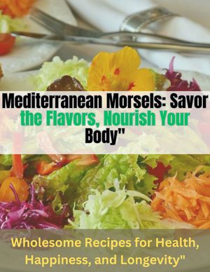 Mediterranean Morsels: Savor the Flavors, Nourish Your Body"