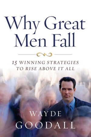 Why Great Men Fall 15 Winning Strategies to Rise Above it AllŻҽҡ[ Wayde Goodall ]