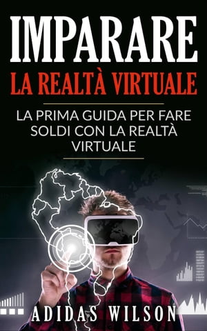 Imparare la realtà virtuale: la prima guida per fare soldi con la realtà virtuale.