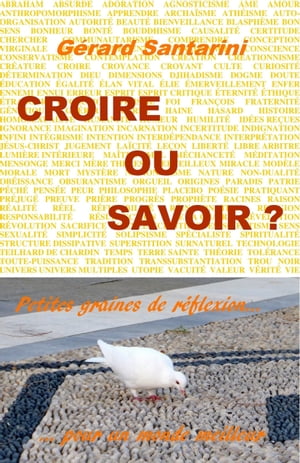 Croire ou savoir ? Petites graines de r?flexion pour un monde meilleur【電子書籍】[ G?rard SANTARINI ]