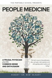 People Medicine A Frugal Physician prescribes Common Sense and Enthusiasm【電子書籍】[ Robert McNary ]