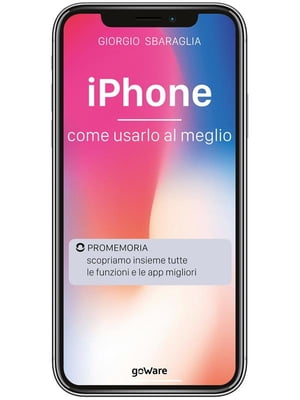 iPhone. Come usarlo al meglio. Scopriamo insieme tutte le funzioni e le app migliori【電子書籍】[ Giorgio Sbaraglia ]