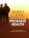 Mayo Clinic Essential Guide to Prostate Health What to Do about Prostate Enlarge...