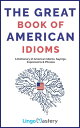 The Great Book of American Idioms A Dictionary of American Idioms, Sayings, Expressions Phrases【電子書籍】 Lingo Mastery