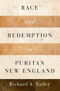 Race and Redemption in Puritan New England【電子書籍】 Richard A. Bailey
