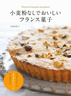 小麦粉なしでおいしいフランス菓子 グルテンフリーでカラダにいいことはじめました【電子書籍】[ 大森由紀子 ]