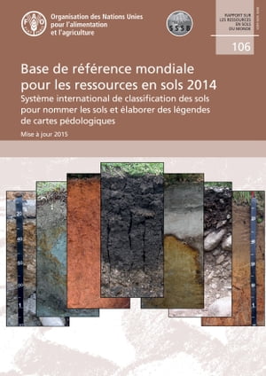 Base de référence mondiale pour les ressources en sols 2014: Système international de classification des sols pour nommer les sols et élaborer des légendes de cartes pédologiques.Mise à jour 2015