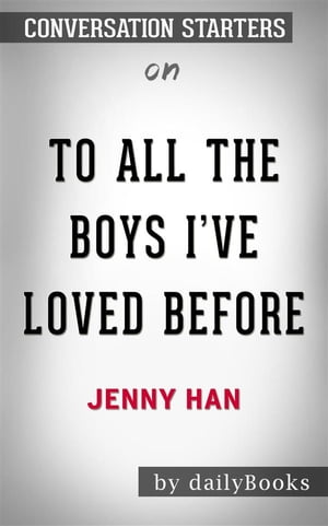 To All the Boys I've Loved Before: by Jenny Han | Conversation Starters