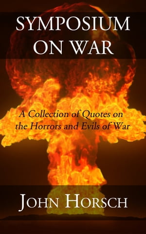 Symposium on War A Collection of Quotes on the Horror and Evils of War