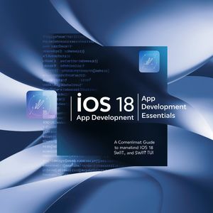 iOS 18App Development Essentials: Developing iOS 18 Apps with Xcode 15, Swift, and SwiftUI