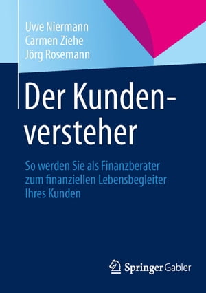 Der Kundenversteher So werden Sie als Finanzberater zum finanziellen Lebensbegleiter Ihres Kunden