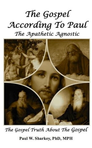 The Gospel According to Paul, The Apathetic Agnostic: The Gospel Truth About The Gospel