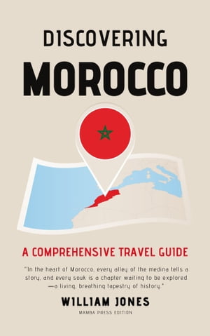 Discovering Morocco A Comprehensive Travel Guide【電子書籍】[ William Jones ]
