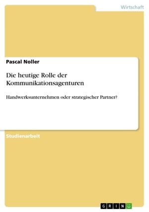 Die heutige Rolle der Kommunikationsagenturen Handwerksunternehmen oder strategischer Partner?