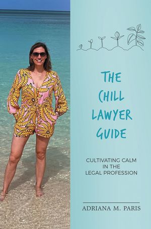 The Chill Lawyer Guide Cultivating Calm in the Legal Profession【電子書籍】[ Adriana M. Paris ]