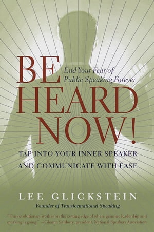 Be Heard Now End Your Fear of Public Speaking Forever【電子書籍】 Lee Glickstein