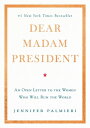 Dear Madam President An Open Letter to the Women Who Will Run the World【電子書籍】 Jennifer Palmieri