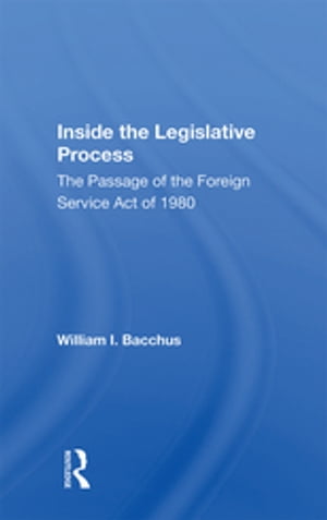 Inside the Legislative Process The Passage of the Foreign Service Act of 1980