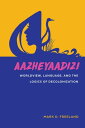 Aazheyaadizi Worldview, Language, and the Logics of Decolonization