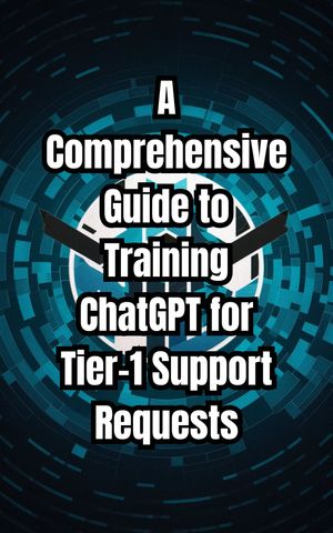 A Comprehensive Guide to Training ChatGPT for Tier-1 Support Requests