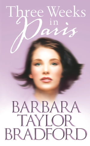 Three Weeks in Paris【電子書籍】[ Barbara Taylor Bradford ]