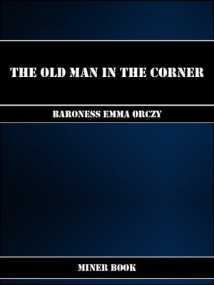 The Old Man in the Corner【電子書籍】[ Baroness Emma Orczy ]