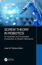 Screw Theory in Robotics An Illustrated and Practicable Introduction to Modern Mechanics【電子書籍】 Jose Pardos-Gotor