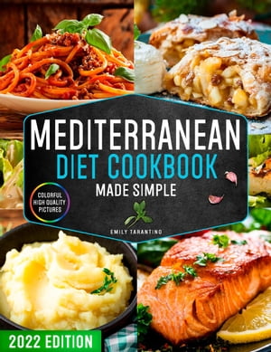 Mediterranean Diet Cookbook Made Simple: 365 Days of Quick Easy Recipes with Colorful High-Quality Pictures Edition for Beginners with 28-Day Healthy Meal Plan【電子書籍】 Emily Tarantino