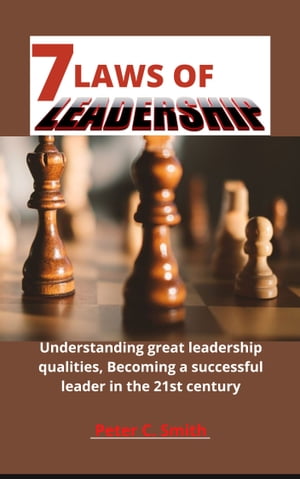 7 LAWS OF LEADERSHIP Understanding great leadership qualities, Becoming a successful leader in the 21st century