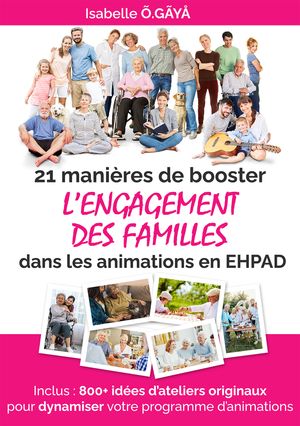 21 manières de booster L’ENGAGEMENT DES FAMILLES dans les animations en EHPAD