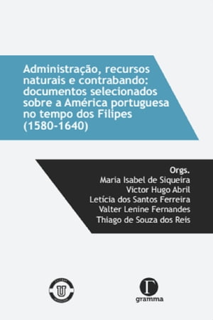 Administração, recursos naturais e contrabando: documentos selecionados sobre a América portuguesa no tempos dos Filipes(1580-1640)