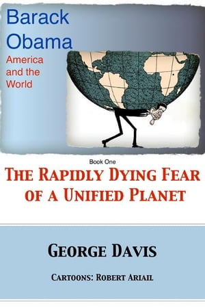 Barack Obama, America and the World The Rapidly Dying Fear of a Unified PlanetŻҽҡ[ George Davis ]