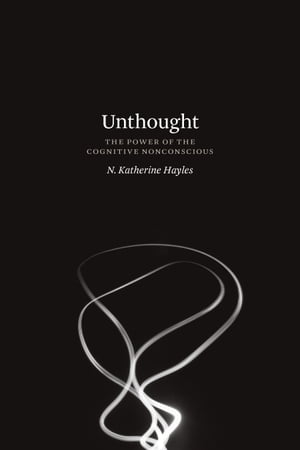 Unthought The Power of the Cognitive Nonconscious【電子書籍】 N. Katherine Hayles