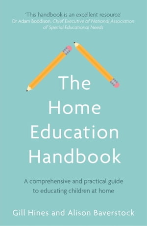 The Home Education Handbook A comprehensive and practical guide to educating children at home【電子書籍】[ Gill Hines ]