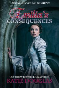Emilia's Consequences (Wayward Young Ladies 2)Żҽҡ[ Katie Douglas ]