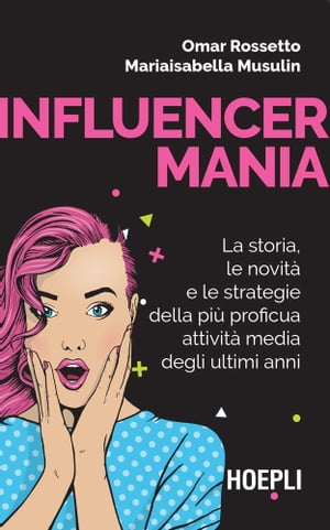 Influencermania La storia, le novit? e le strategie della pi? proficua attivit? media degli ultimi anni