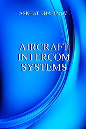 Aircraft Intercom Systems【電子書籍】[ Askhat Khafizow ]