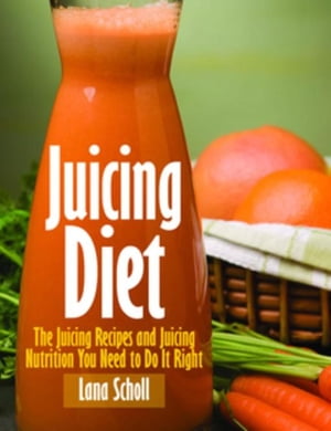 Juicing Diet Juicing Recipes and Juicing Nutriti