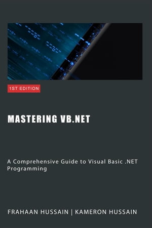 Mastering VB.NET: A Comprehensive Guide to Visual Basic .NET Programming【電子書籍】[ Kameron Hussain ]