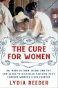 The Cure for Women Dr. Mary Putnam Jacobi and the Challenge to Victorian Medicine That Changed Women's Lives Forever【電子書籍】[ Lydia Reeder ]