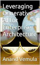 Leveraging Generative AI for Enterprise Architecture: The Intelligent Blueprint【電子書籍】 Anand Vemula